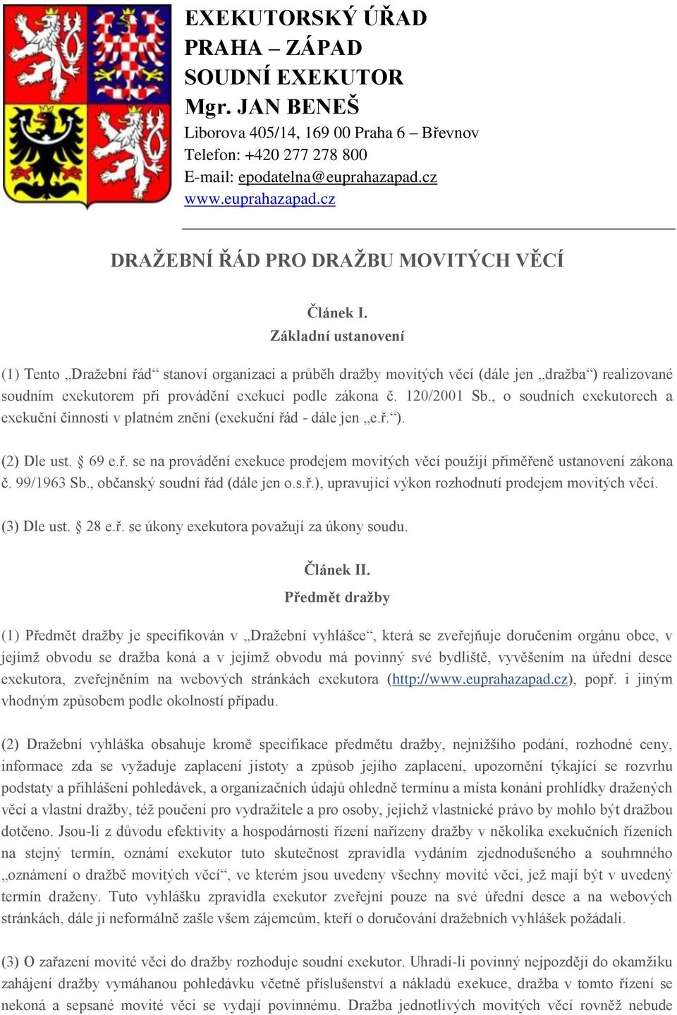 Základní ustanovení (1) Tento Dražební řád stanoví organizaci a průběh dražby movitých věcí (dále jen dražba ) realizované soudním exekutorem při provádění exekucí podle zákona č. 120/2001 Sb.