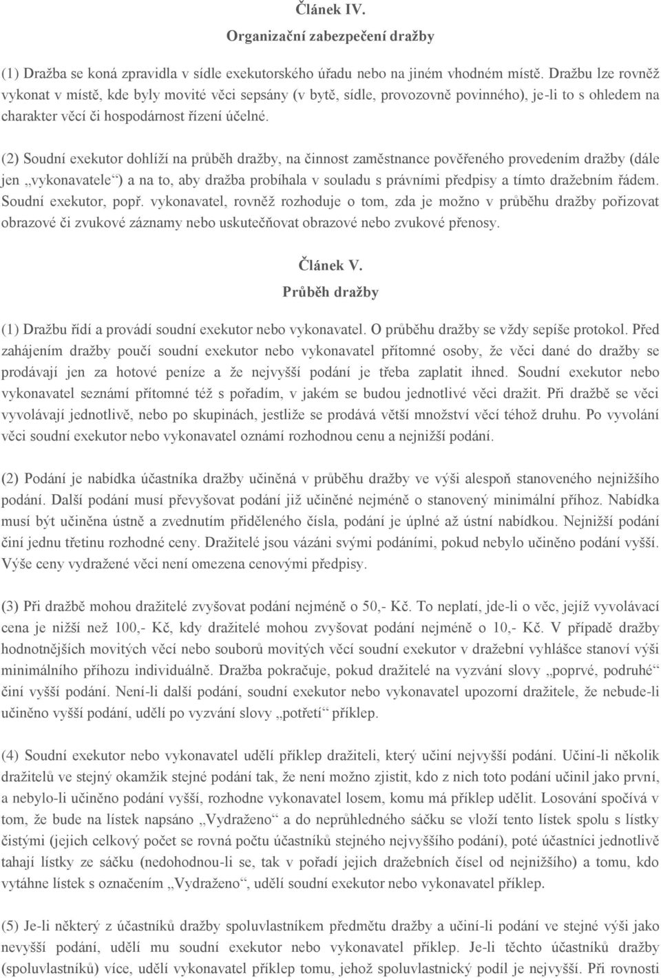 (2) Soudní exekutor dohlíží na průběh dražby, na činnost zaměstnance pověřeného provedením dražby (dále jen vykonavatele ) a na to, aby dražba probíhala v souladu s právními předpisy a tímto