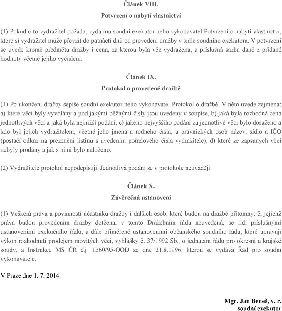 dražby v sídle soudního exekutora. V potvrzení se uvede kromě předmětu dražby i cena, za kterou byla věc vydražena, a příslušná sazba daně z přidané hodnoty včetně jejího vyčíslení. Článek IX.