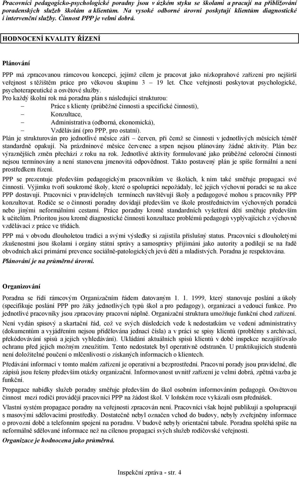 HODNOCENÍ KVALITY ŘÍZENÍ Plánování PPP má zpracovanou rámcovou koncepci, jejímž cílem je pracovat jako nízkoprahové zařízení pro nejširší veřejnost s těžištěm práce pro věkovou skupinu 3 19 let.