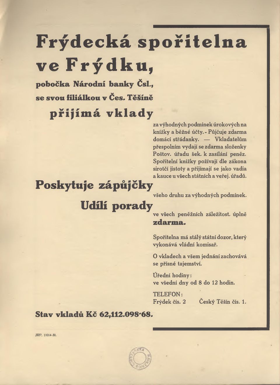 Spořitelní knížky požívají dle zákona sirotčí jistoty a přijímají se jako vadia a kauce u všech státních a veřej, úřadů. Poskytuje zápůjčky všeho druhu za výhodných podmínek.