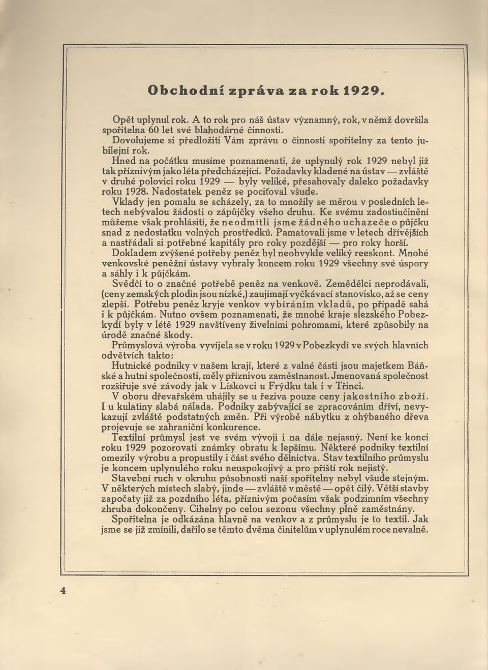 Požadavky kladené na ústav zvláště v druhé polovici roku 1929 byly veliké, přesahovaly daleko požadavky roku 1928, Nadostatek peněz se pociťoval všude.