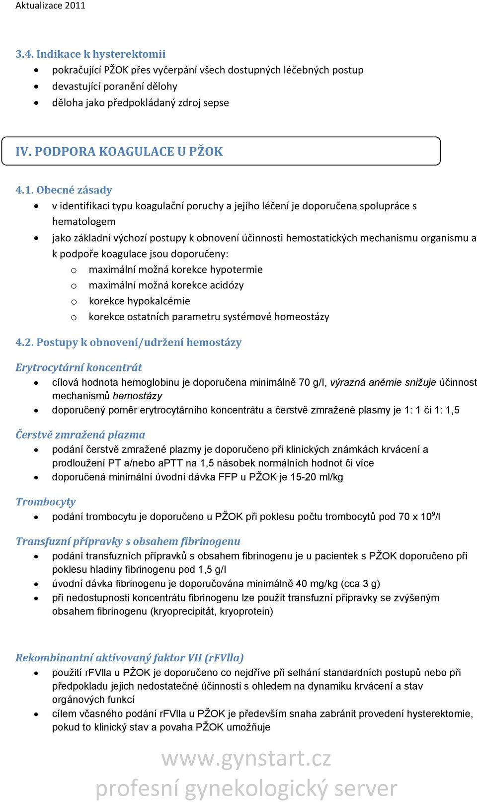 podpoře koagulace jsou doporučeny: o maximální možná korekce hypotermie o maximální možná korekce acidózy o korekce hypokalcémie o korekce ostatních parametru systémové homeostázy 4.2.