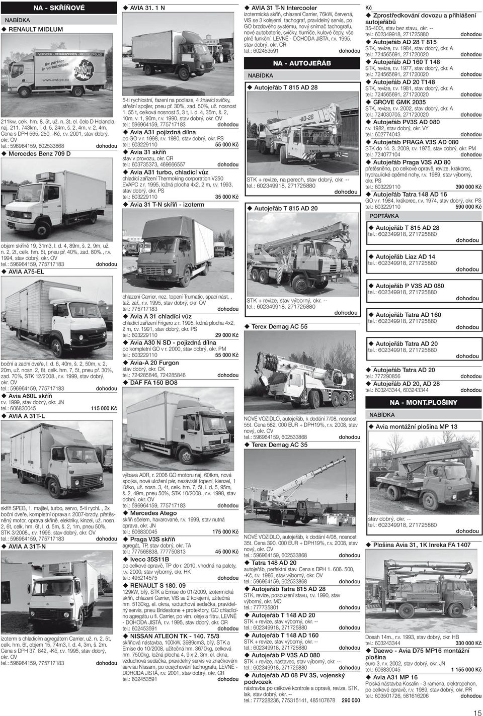 2, 50m, v. 2, 20m, už. nosn. 2, 8t, celk. hm. 7, 5t, pneu př. 30%, zad. 70%, STK 12/2008., r.v. 1999, stav dobrý, okr. OV Avia A60L skříň r.v. 1999, stav dobrý, okr. JN 115 000 Kč AVIA A 31T-L AVIA 31.