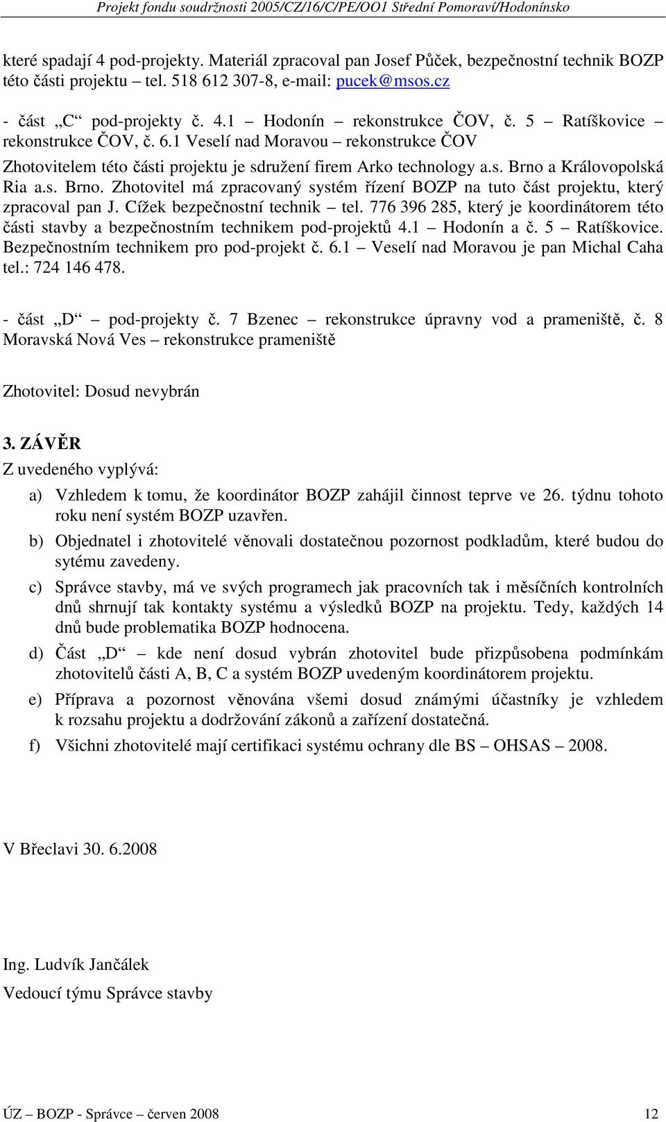 a Královopolská Ria a.s. Brno. Zhotovitel má zpracovaný systém řízení BOZP na tuto část projektu, který zpracoval pan J. Cížek bezpečnostní technik tel.