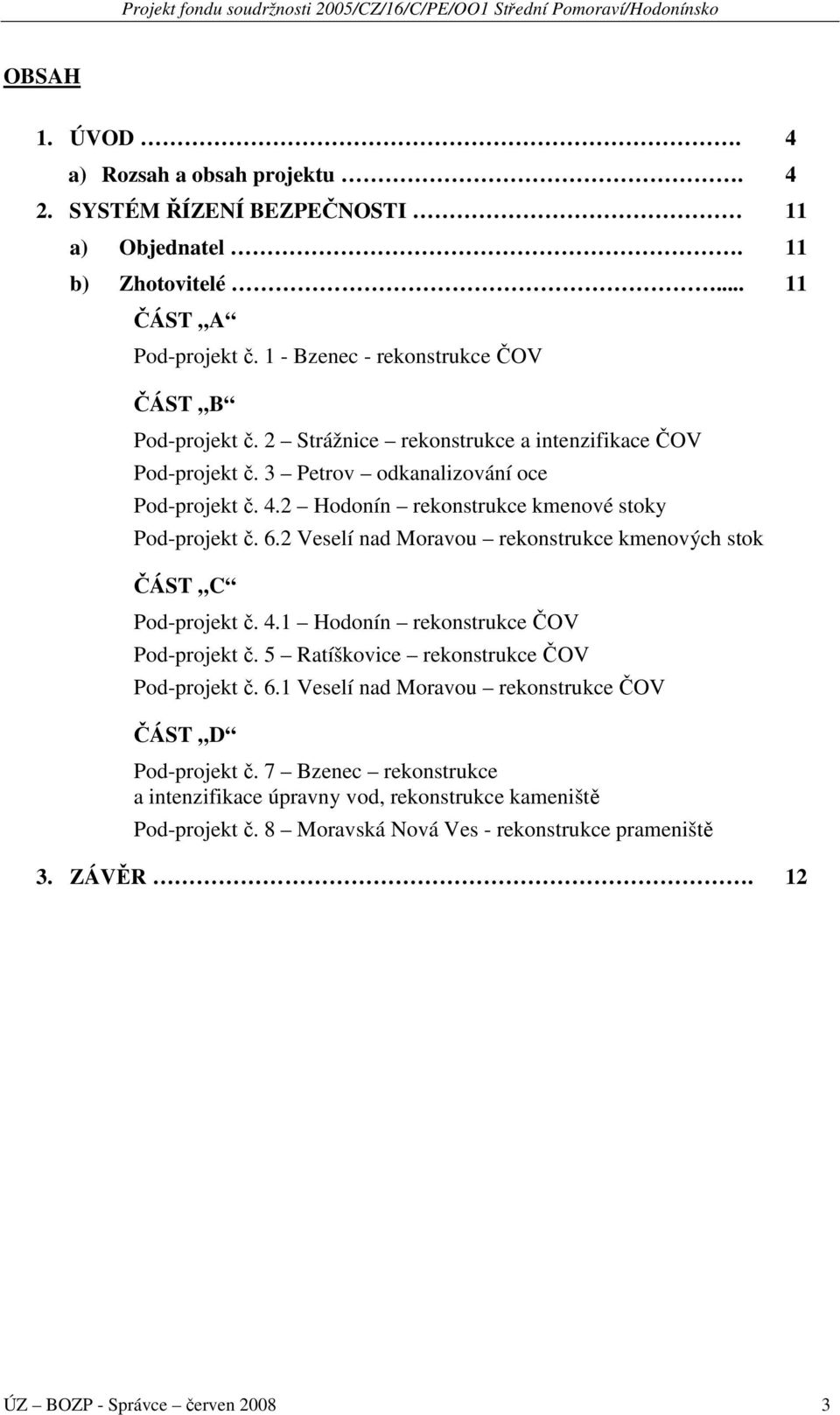 2 Hodonín rekonstrukce kmenové stoky Pod-projekt č. 6.2 Veselí nad Moravou rekonstrukce kmenových stok ČÁST C Pod-projekt č. 4.1 Hodonín rekonstrukce ČOV Pod-projekt č.