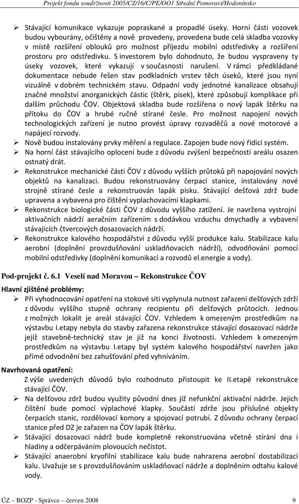 odstředivku. S investorem bylo dohodnuto, že budou vyspraveny ty úseky vozovek, které vykazují v současnosti narušení.