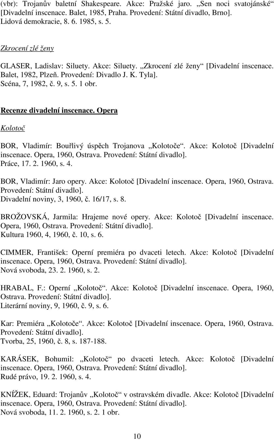 Recenze divadelní inscenace. Opera Kolotoč BOR, Vladimír: Bouřlivý úspěch Trojanova Kolotoče. Akce: Kolotoč [Divadelní inscenace. Opera, 1960, Ostrava. Provedení: Státní divadlo]. Práce, 17. 2.