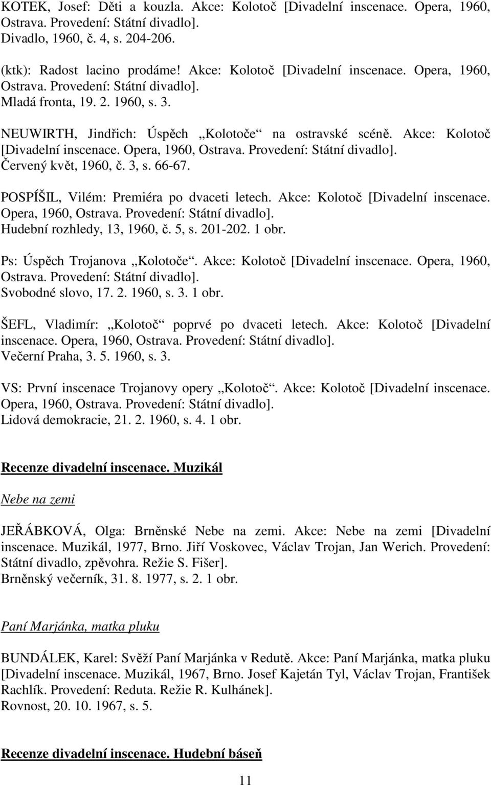 Akce: Kolotoč [Divadelní inscenace. Opera, 1960, Ostrava. Provedení: Státní divadlo]. Červený květ, 1960, č. 3, s. 66-67. POSPÍŠIL, Vilém: Premiéra po dvaceti letech.