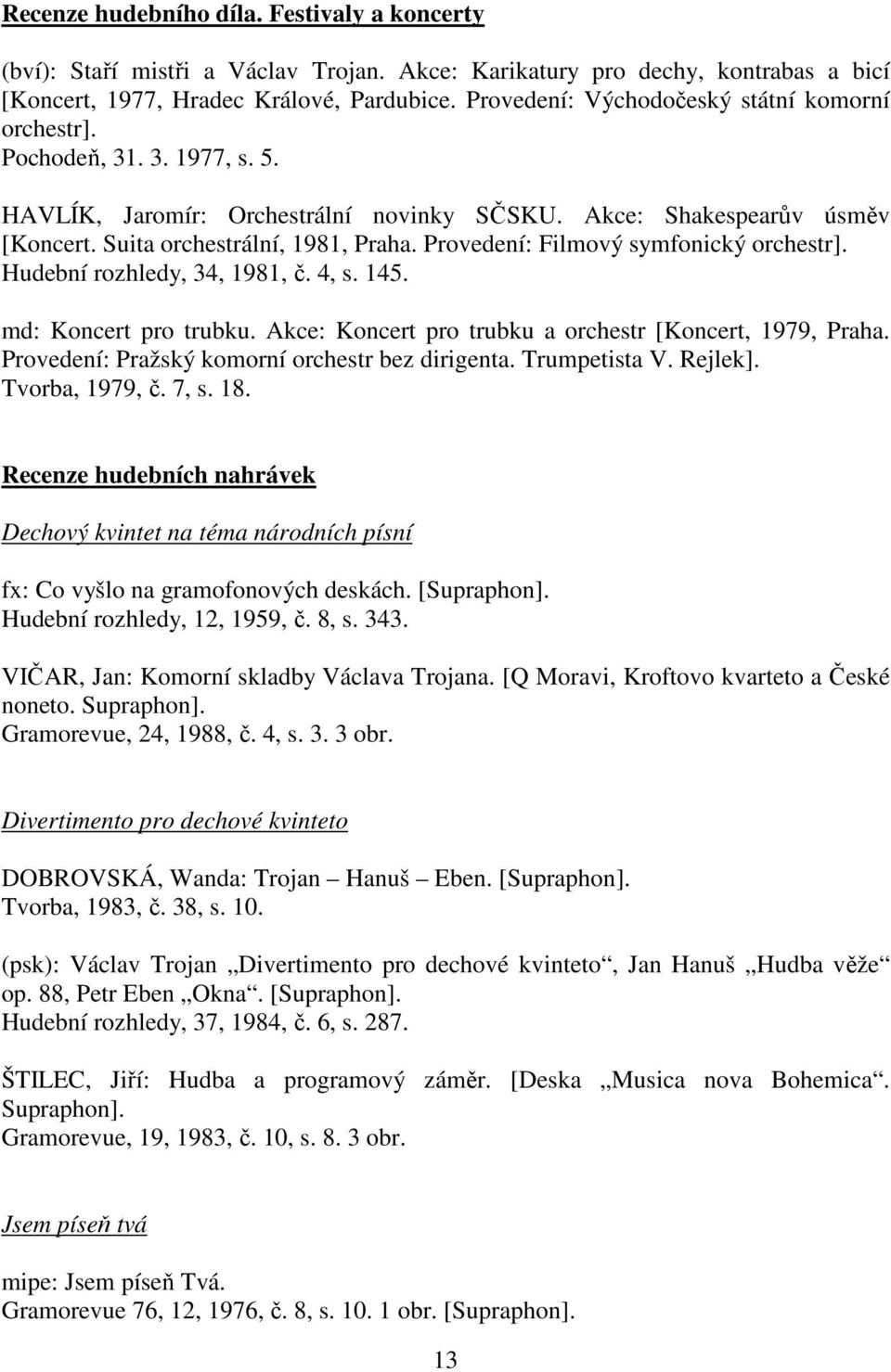 Provedení: Filmový symfonický orchestr]. Hudební rozhledy, 34, 1981, č. 4, s. 145. md: Koncert pro trubku. Akce: Koncert pro trubku a orchestr [Koncert, 1979, Praha.