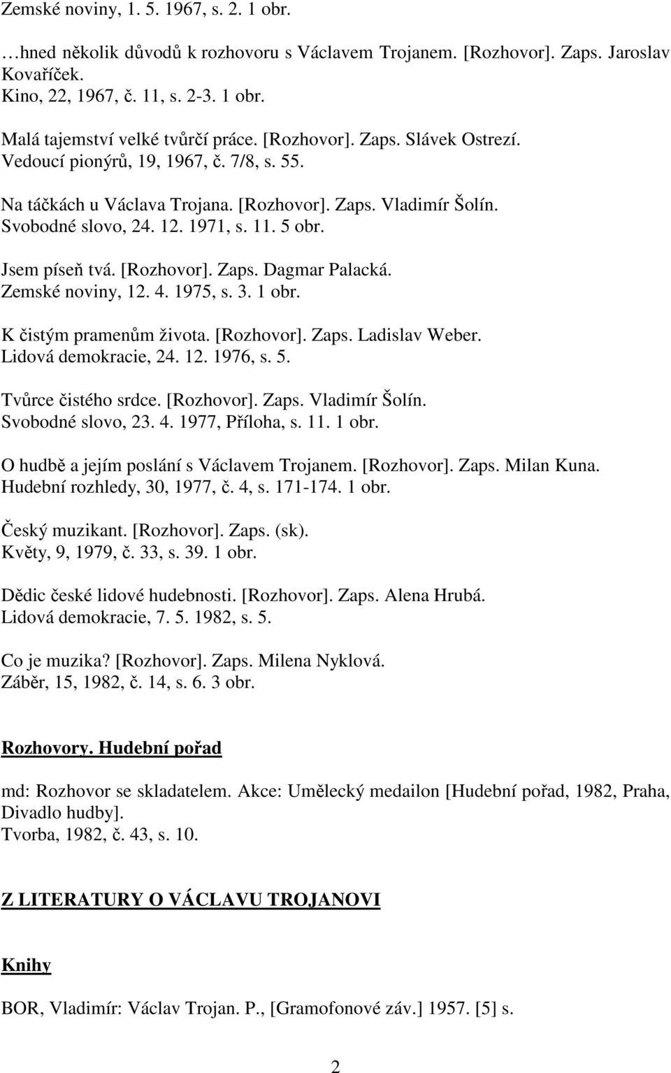 [Rozhovor]. Zaps. Dagmar Palacká. Zemské noviny, 12. 4. 1975, s. 3. 1 obr. K čistým pramenům života. [Rozhovor]. Zaps. Ladislav Weber. Lidová demokracie, 24. 12. 1976, s. 5. Tvůrce čistého srdce.