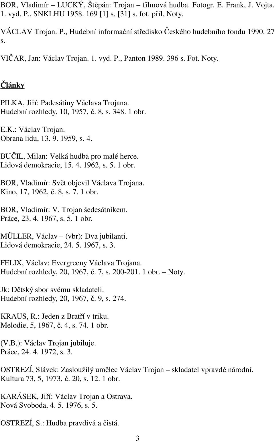 9. 1959, s. 4. BUČIL, Milan: Velká hudba pro malé herce. Lidová demokracie, 15. 4. 1962, s. 5. 1 obr. BOR, Vladimír: Svět objevil Václava Trojana. Kino, 17, 1962, č. 8, s. 7. 1 obr. BOR, Vladimír: V.