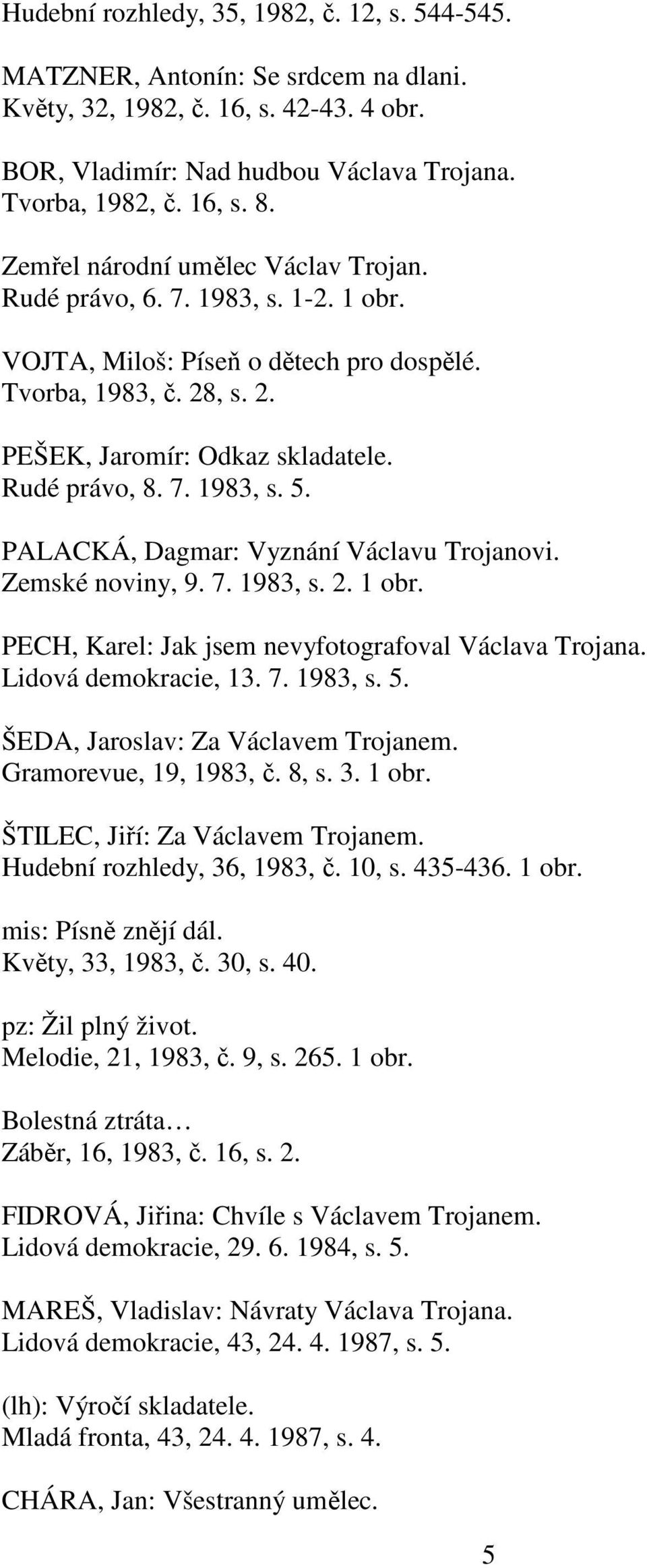 PALACKÁ, Dagmar: Vyznání Václavu Trojanovi. Zemské noviny, 9. 7. 1983, s. 2. 1 obr. PECH, Karel: Jak jsem nevyfotografoval Václava Trojana. Lidová demokracie, 13. 7. 1983, s. 5.