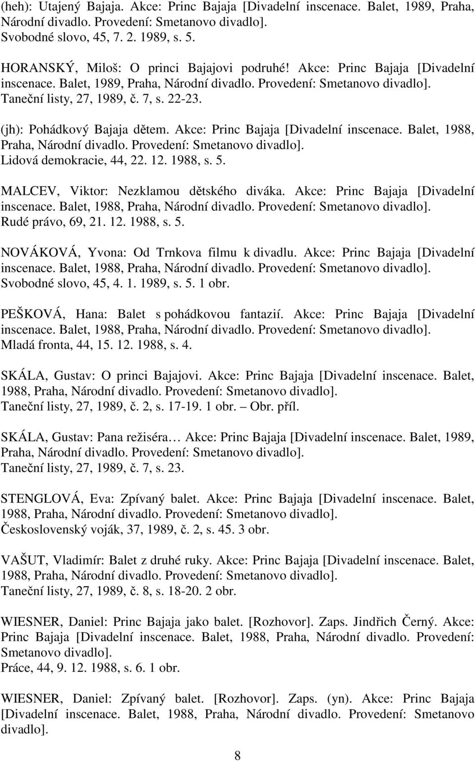 (jh): Pohádkový Bajaja dětem. Akce: Princ Bajaja [Divadelní inscenace. Balet, 1988, Praha, Národní divadlo. Provedení: Smetanovo divadlo]. Lidová demokracie, 44, 22. 12. 1988, s. 5.