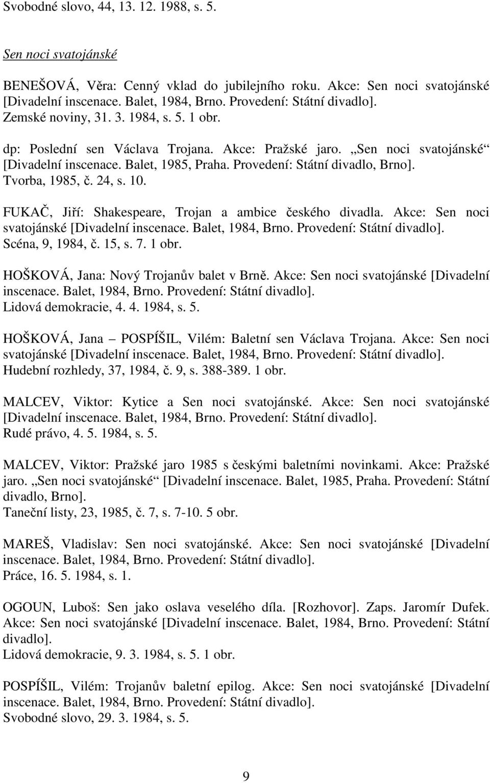 Provedení: Státní divadlo, Brno]. Tvorba, 1985, č. 24, s. 10. FUKAČ, Jiří: Shakespeare, Trojan a ambice českého divadla. Akce: Sen noci svatojánské [Divadelní inscenace. Balet, 1984, Brno.