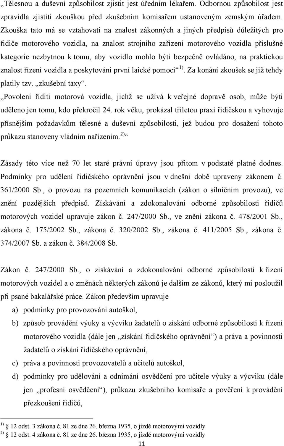 aby vozidlo mohlo býti bezpečně ovládáno, na praktickou znalost řízení vozidla a poskytování první laické pomoci 1). Za konání zkoušek se jiţ tehdy platily tzv. zkušební taxy.