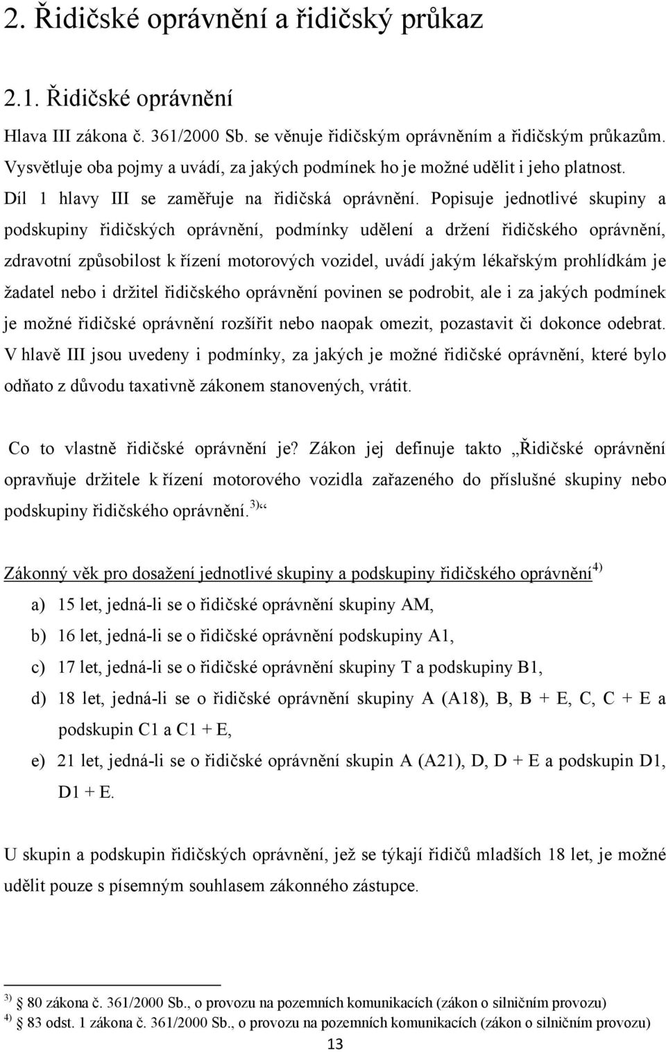 Popisuje jednotlivé skupiny a podskupiny řidičských oprávnění, podmínky udělení a drţení řidičského oprávnění, zdravotní způsobilost k řízení motorových vozidel, uvádí jakým lékařským prohlídkám je