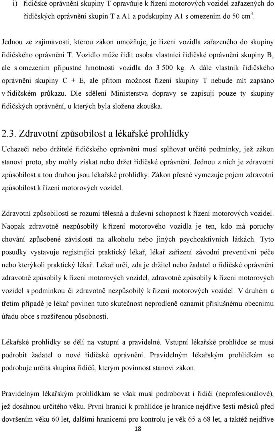 Vozidlo můţe řídit osoba vlastnící řidičské oprávnění skupiny B, ale s omezením přípustné hmotnosti vozidla do 3 500 kg.