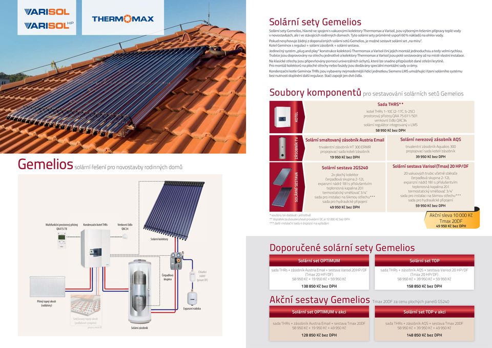 Kotel Geminox s regulací + solární zásobník + solární sestava. Jedinečný systém plug and play konstrukce kolektorů Thermomax a Varisol činí jejich montáž jednoduchou a tedy velmi rychlou.