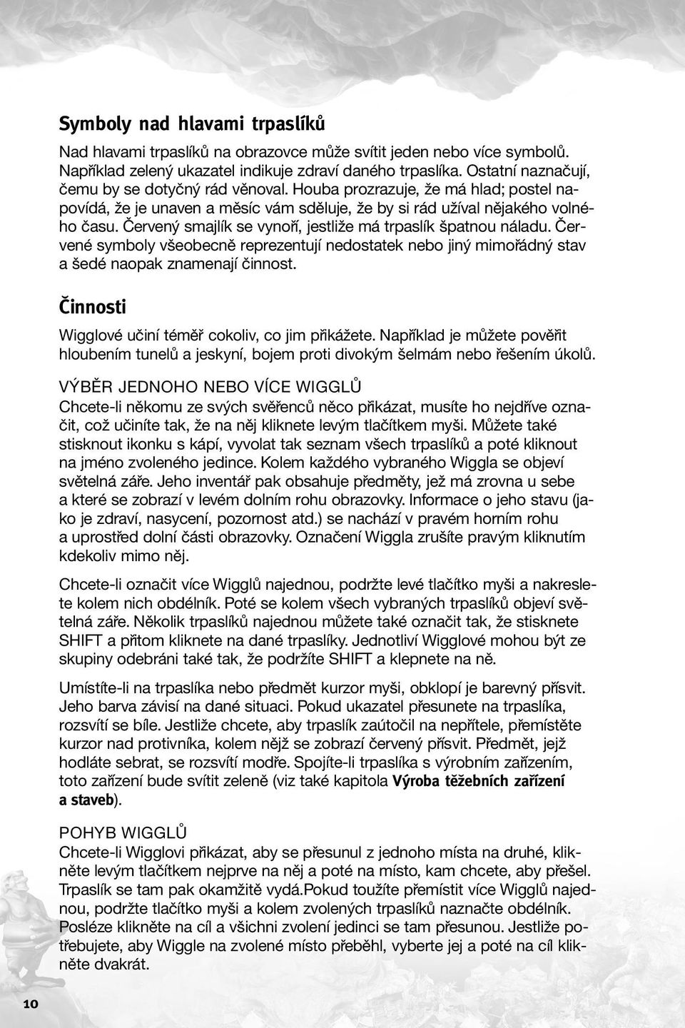 »erven smajlìk se vyno Ì, jestliûe m trpaslìk öpatnou n ladu.»ervenè symboly vöeobecnï reprezentujì nedostatek nebo jin mimo dn stav a öedè naopak znamenajì Ëinnost.