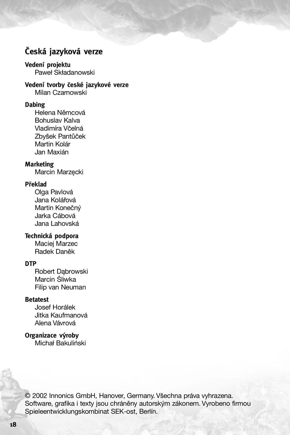 Radek DanÏk DTP Robert Dπbrowski Marcin åliwka Filip van Neuman Betatest Josef Hor lek Jitka Kaufmanov Alena V vrov Organizace výroby Micha BakuliÒski 2002 Innonics