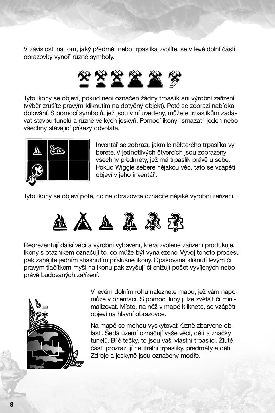 S pomocì symbol, jeû jsou v nì uvedeny, m ûete trpaslìk m zad - vat stavbu tunel a r znï velk ch jeskyú. PomocÌ ikony "smazat" jeden nebo vöechny st vajìcì p Ìkazy odvol te.