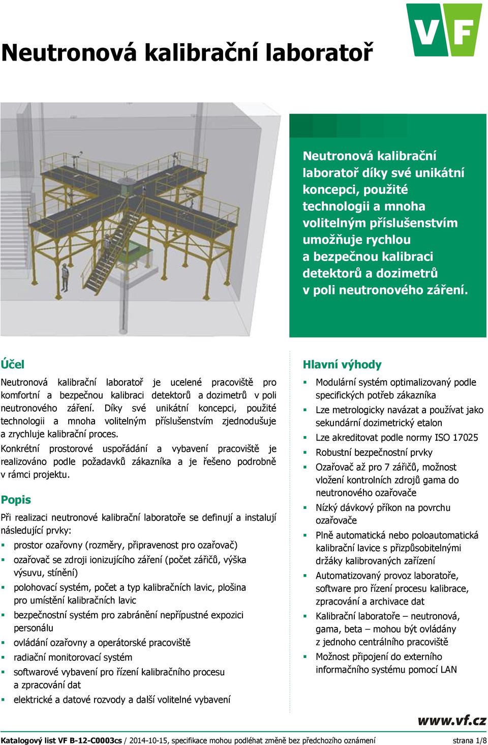 Díky své unikátní koncepci, použité technologii a mnoha volitelným příslušenstvím zjednodušuje a zrychluje kalibrační proces.