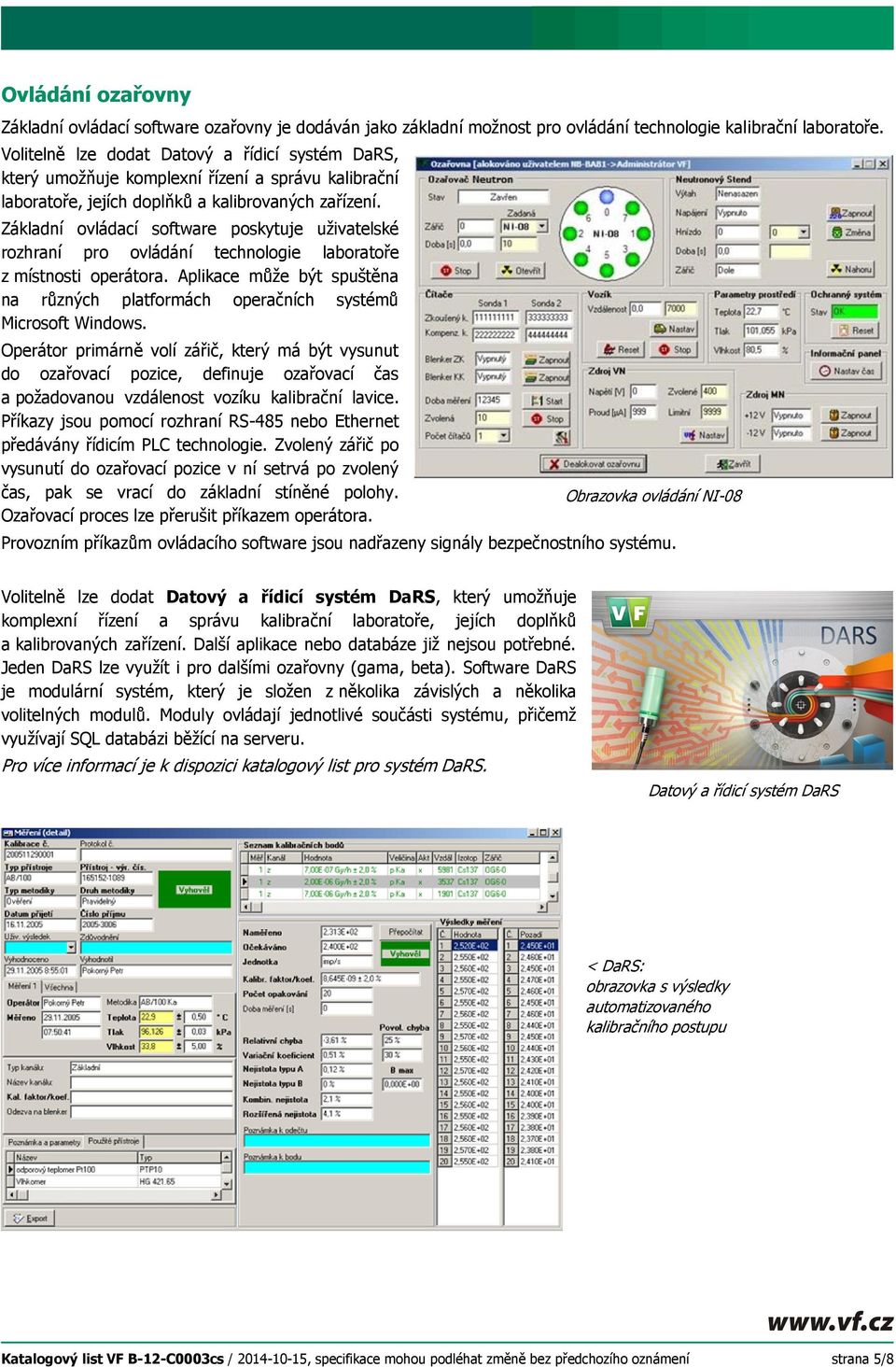 Základní ovládací software poskytuje uživatelské rozhraní pro ovládání technologie laboratoře z místnosti operátora.