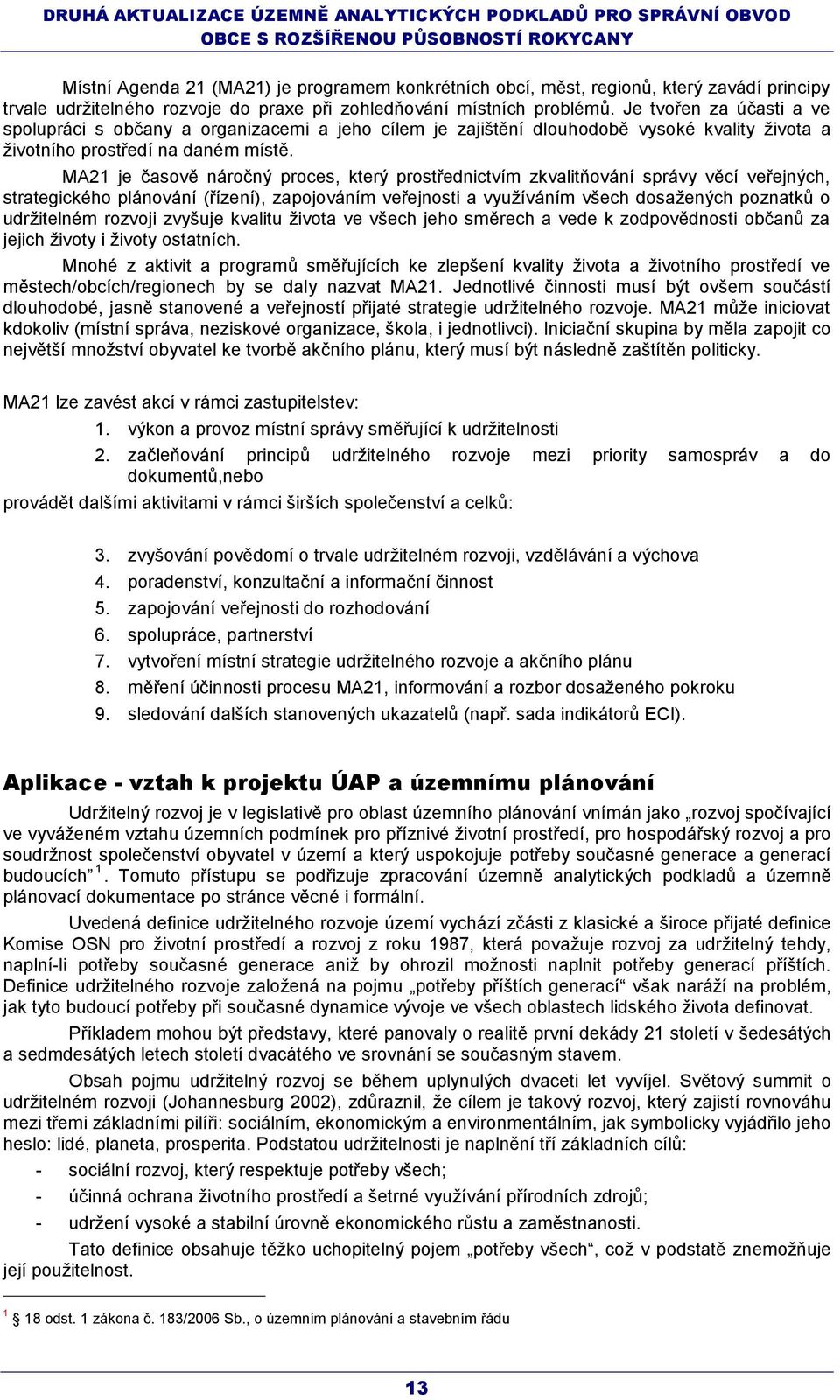 MA21 je časově náročný ces, který střednictvím zkvalitňování správy věcí veřejných, strategického plánování (řízení), zapojováním veřejnosti a využíváním všech dosažených poznatků o udržitelném