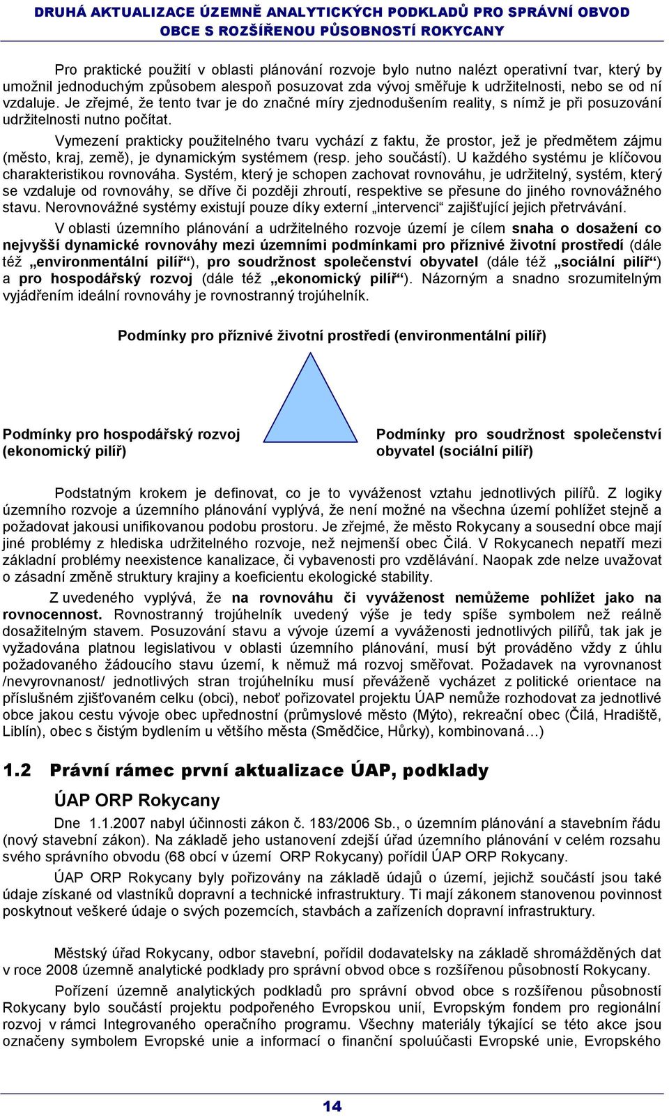 Vymezení prakticky použitelného tvaru vychází z faktu, že stor, jež je předmětem zájmu (město, kraj, země), je dynamickým systémem (resp. jeho součástí).