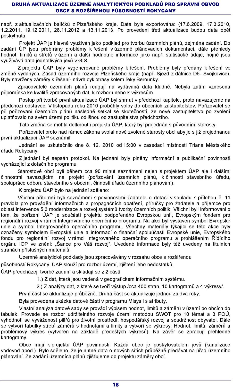 Do zadání ÚP jsou přebírány blémy k řešení v územně plánovacích dokumentací, dále přehledy hodnot, limitů a střetů v a další hodnotné informace jako např.