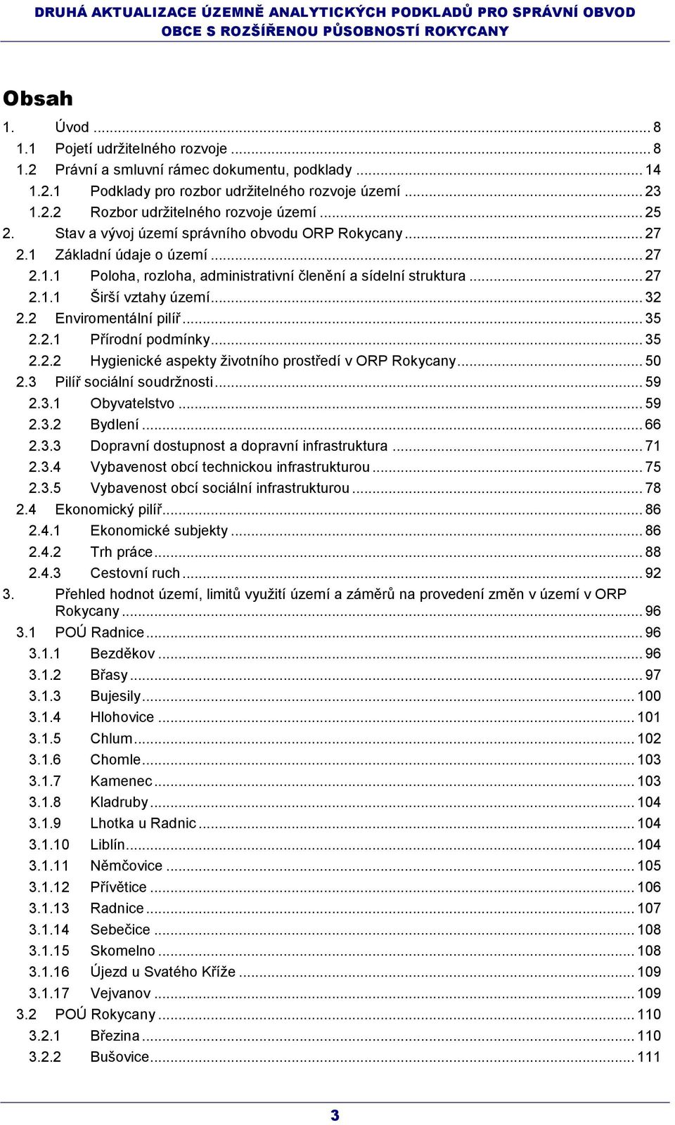 .. 35 2.2.1 Přírodní podmínky... 35 2.2.2 Hygienické aspekty životního středí v ORP Rokycany... 50 2.3 Pilíř sociální soudržnosti... 59 2.3.1 Obyvatelstvo... 59 2.3.2 Bydlení... 66 2.3.3 Dopravní dostupnost a dopravní infrastruktura.