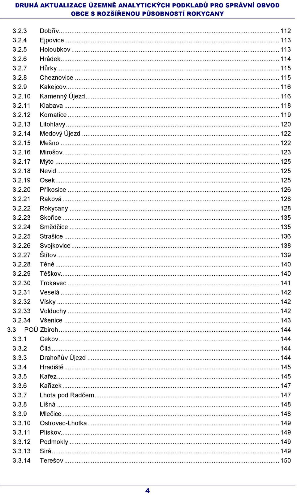 2.21 Raková... 128 3.2.22 Rokycany... 128 3.2.23 Skořice... 135 3.2.24 Smědčice... 135 3.2.25 Strašice... 136 3.2.26 Svojkovice... 138 3.2.27 Štítov... 139 3.2.28 Těně... 140 3.2.29 Těškov... 140 3.2.30 Trokavec.