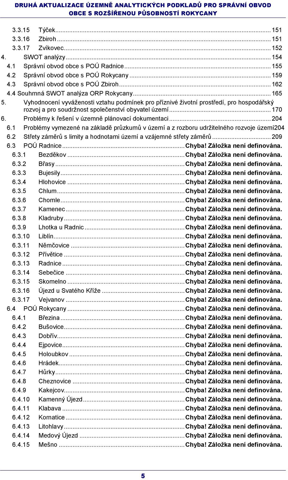 Vyhodnocení vyváženosti vztahu podmínek příznivé životní středí, hospodářský rozvoj a soudržnost společenství obyvatel... 170 6. Problémy k řešení v územně plánovací dokumentaci... 204 6.