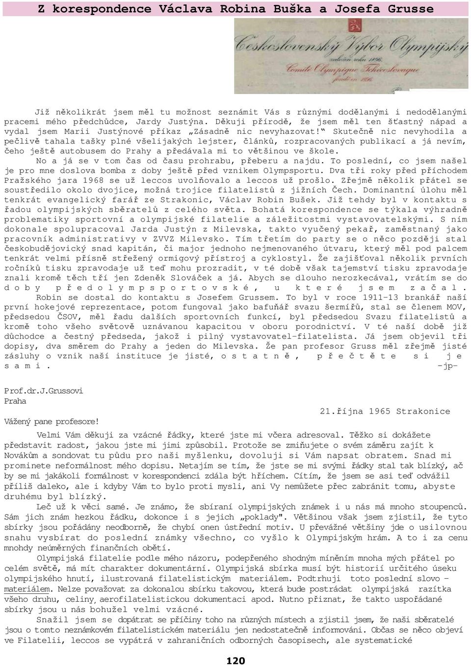 Skutečně nic nevyhodila a pečlivě tahala tašky plné všelijakých lejster, článků, rozpracovaných publikací a já nevím, čeho ještě autobusem do Prahy a předávala mi to většinou ve škole.