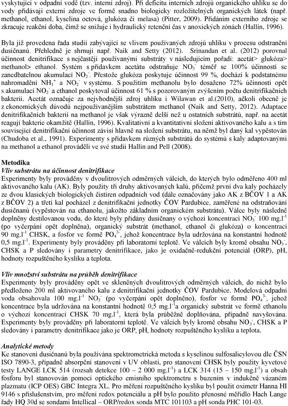 Přidáním externího zdroje se zkracuje reakční doba, čímž se snižuje i hydraulický retenční čas v anoxických zónách (Hallin, 1996).