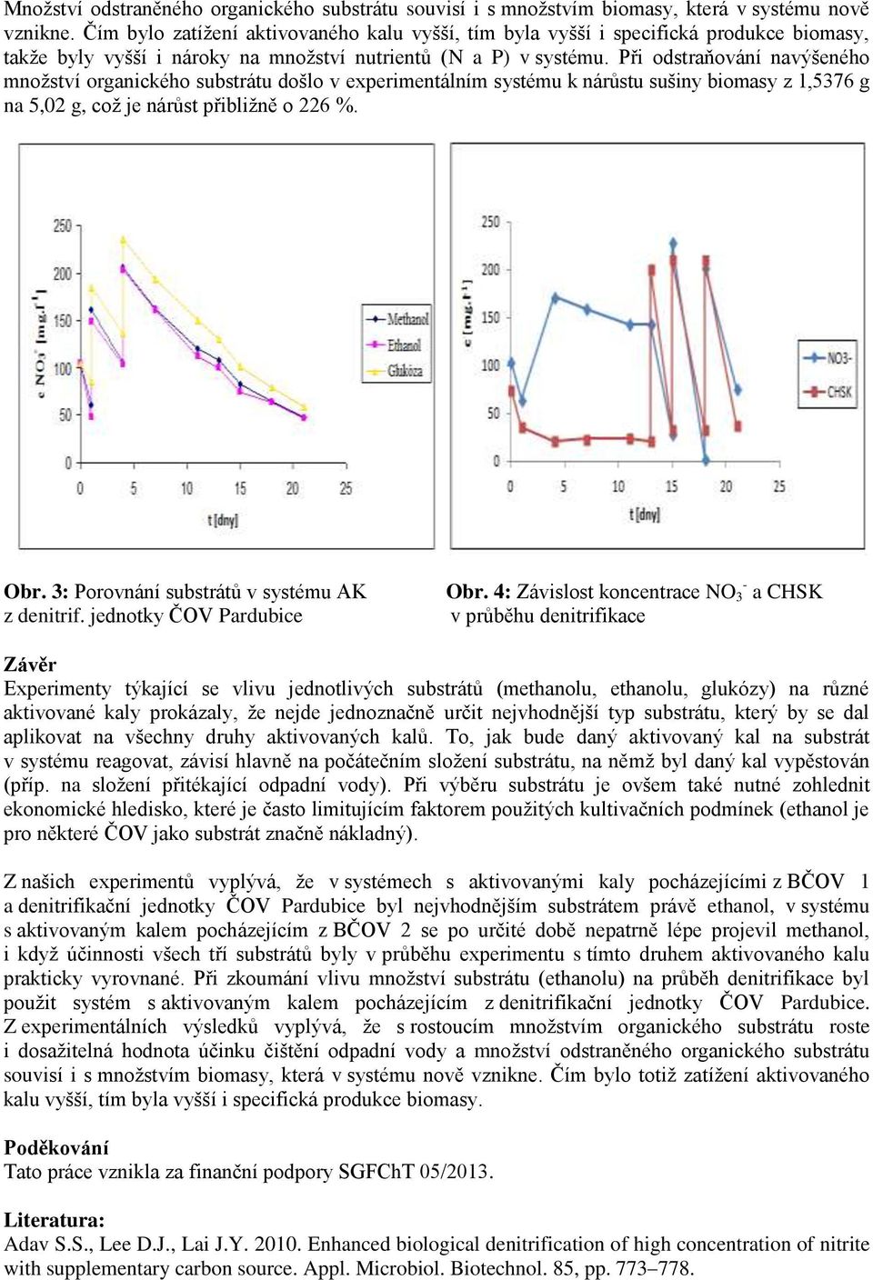 Při odstraňování navýšeného množství organického substrátu došlo v experimentálním systému k nárůstu sušiny biomasy z 1,5376 g na 5,02 g, což je nárůst přibližně o 226 %. Obr.