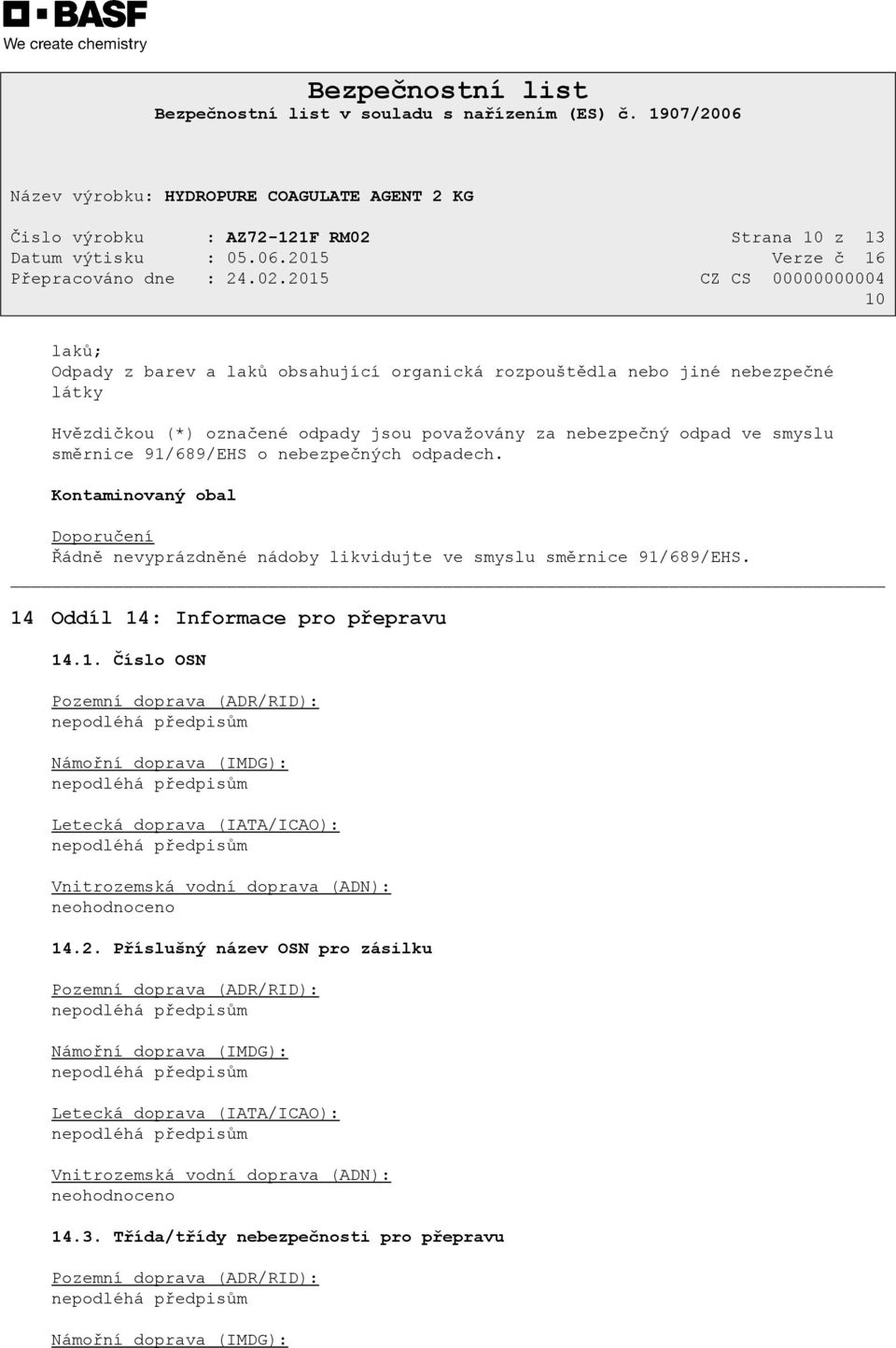 1. Číslo OSN Pozemní doprava (ADR/RID): Námořní doprava (IMDG): Letecká doprava (IATA/ICAO): Vnitrozemská vodní doprava (ADN): neohodnoceno 14.2.