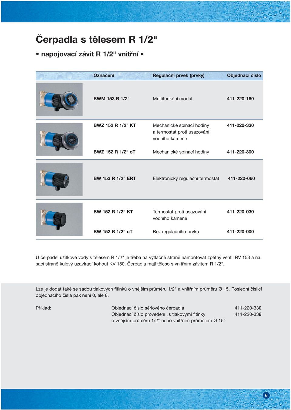 Termostat proti usazování 411-220-030 vodního kamene BW 152 R 1/2" ot Bez regulačního prvku 411-220-000 U čerpadel užitkové vody s tělesem R 1/2" je třeba na výtlačné straně namontovat zpětný ventil