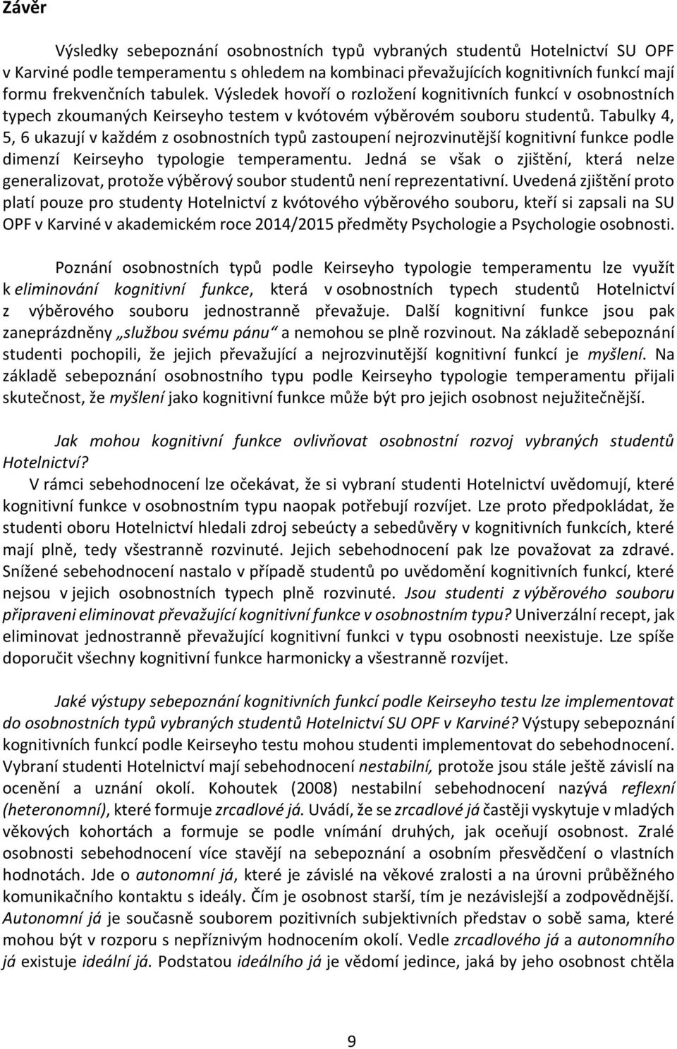 Tabulky 4, 5, 6 ukazují v každém z osobnostních typů zastoupení nejrozvinutější kognitivní funkce podle dimenzí Keirseyho typologie temperamentu.