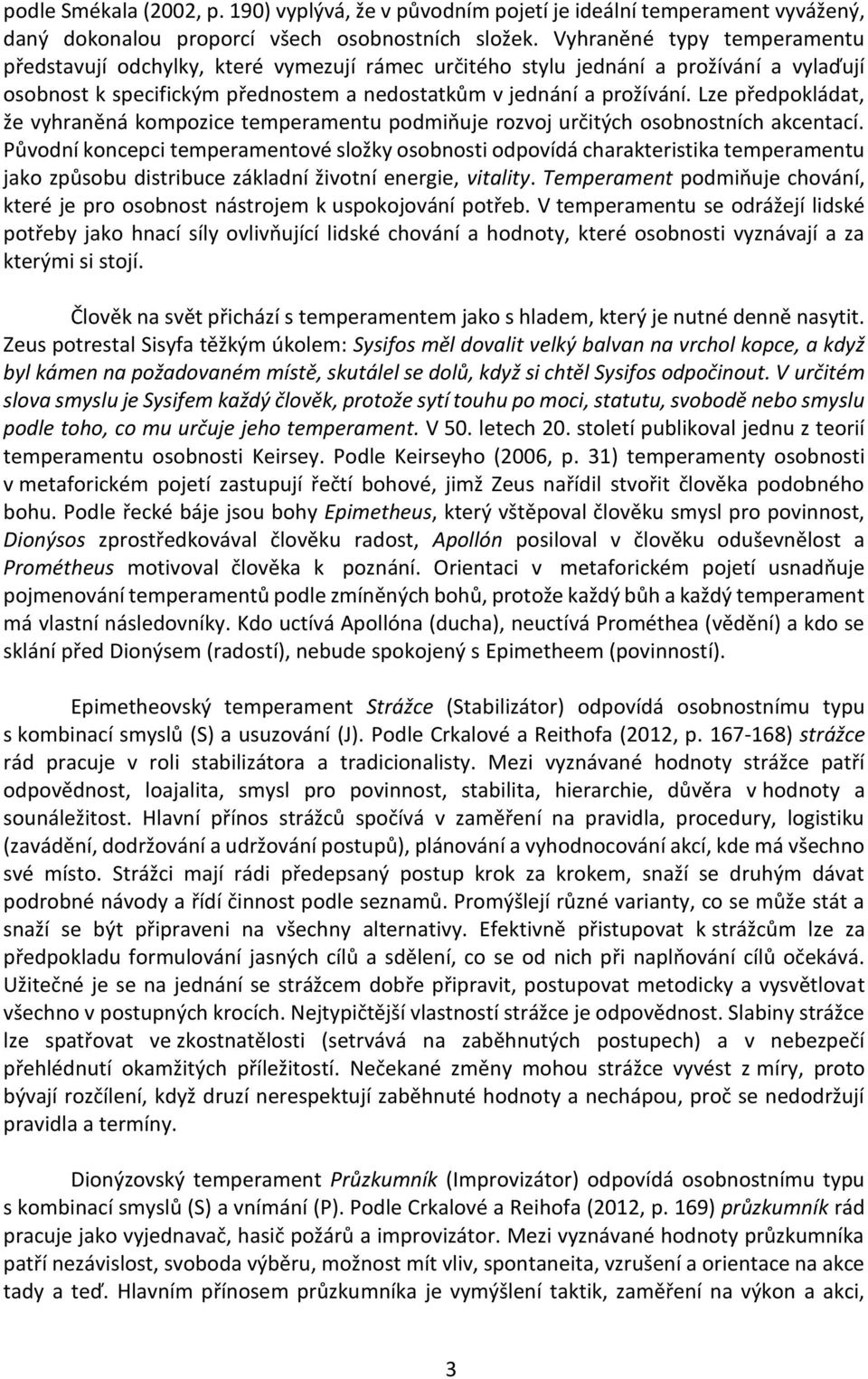 Lze předpokládat, že vyhraněná kompozice temperamentu podmiňuje rozvoj určitých osobnostních akcentací.