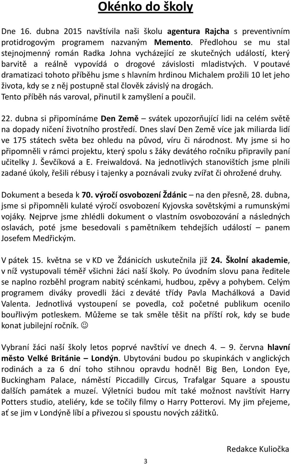 V poutavé dramatizaci tohoto příběhu jsme s hlavním hrdinou Michalem prožili 10 let jeho života, kdy se z něj postupně stal člověk závislý na drogách.