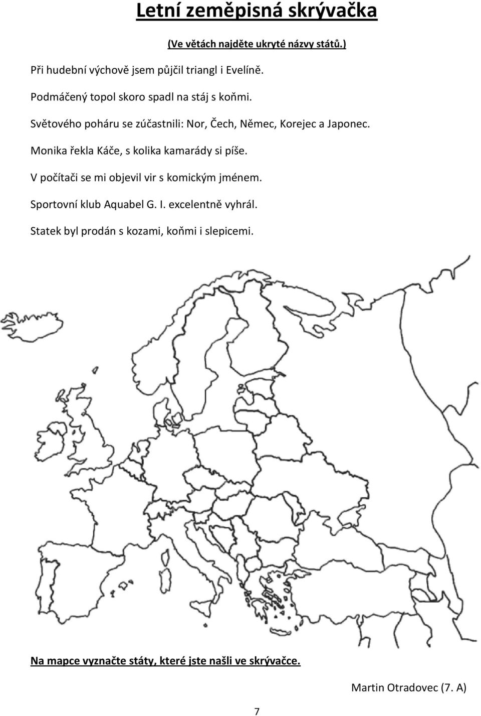 Monika řekla Káče, s kolika kamarády si píše. V počítači se mi objevil vir s komickým jménem. Sportovní klub Aquabel G. I.