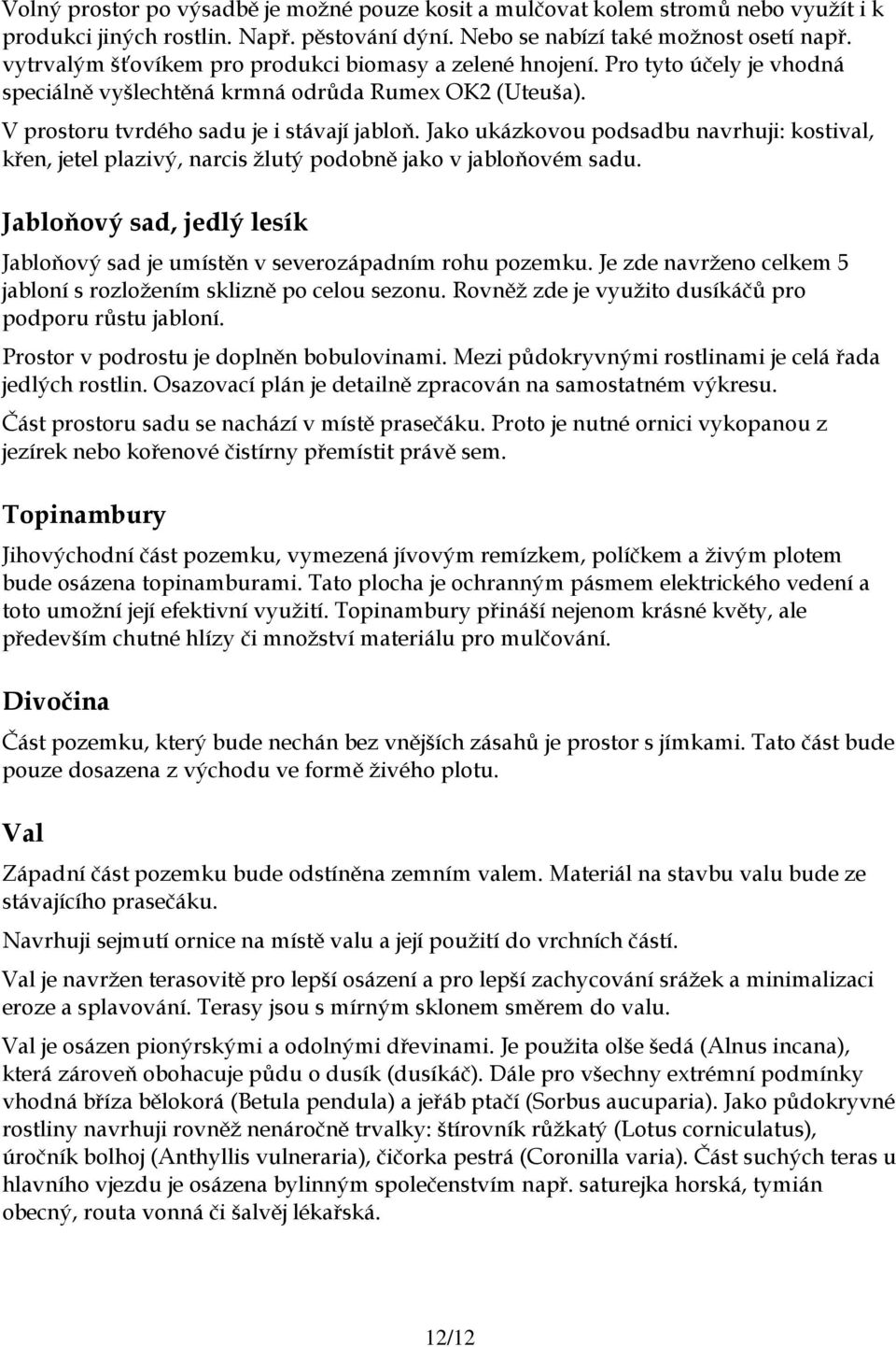 Jako ukázkovou podsadbu navrhuji: kostival, křen, jetel plazivý, narcis žlutý podobně jako v jabloňovém sadu. Jabloňový sad, jedlý lesík Jabloňový sad je umístěn v severozápadním rohu pozemku.