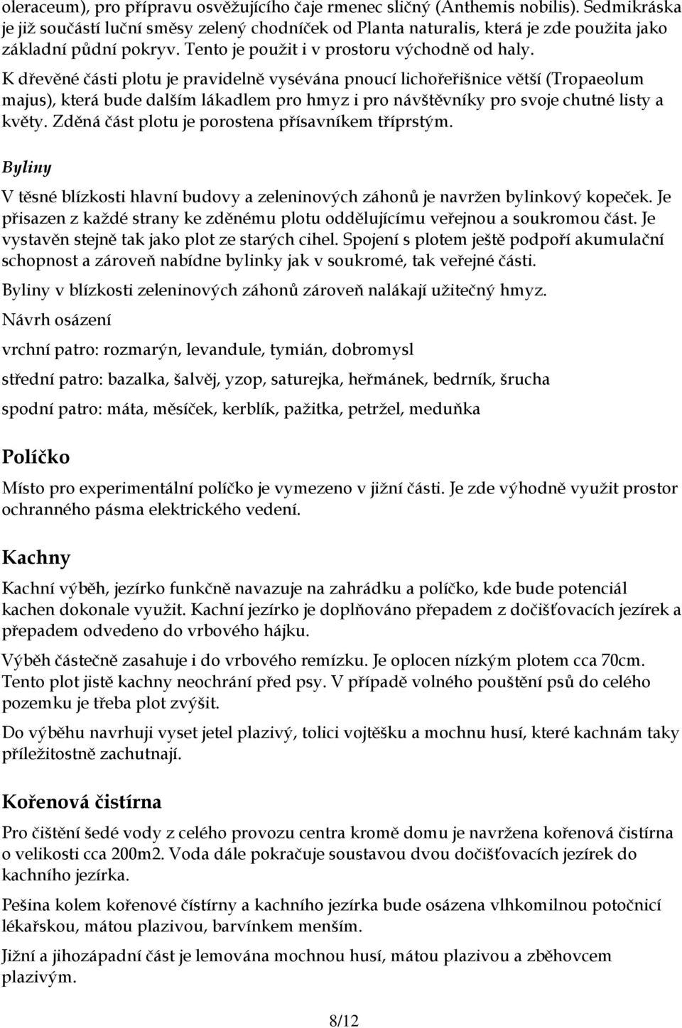 K dřevěné části plotu je pravidelně vysévána pnoucí lichořeřišnice větší (Tropaeolum majus), která bude dalším lákadlem pro hmyz i pro návštěvníky pro svoje chutné listy a květy.