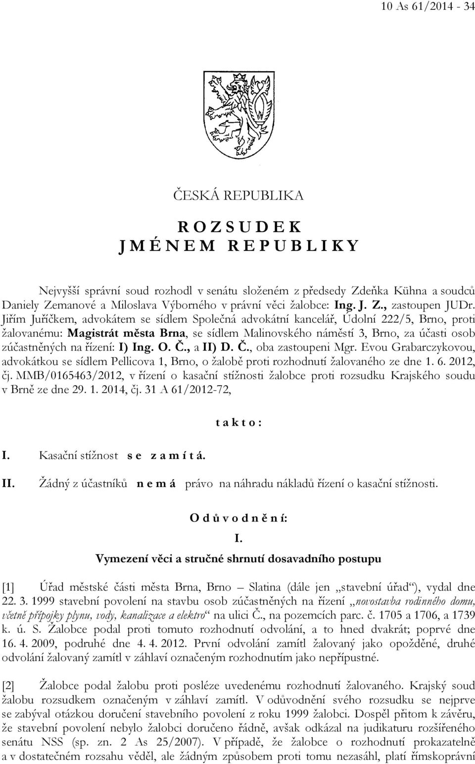 Jiřím Juříčkem, advokátem se sídlem Společná advokátní kancelář, Údolní 222/5, Brno, proti žalovanému: Magistrát města Brna, se sídlem Malinovského náměstí 3, Brno, za účasti osob zúčastněných na