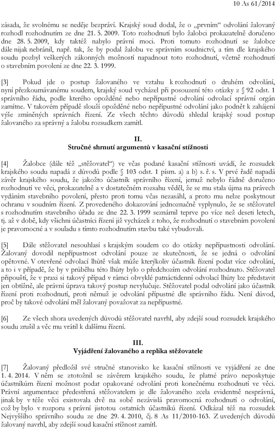 tak, že by podal žalobu ve správním soudnictví, a tím dle krajského soudu pozbyl veškerých zákonných možností napadnout toto rozhodnutí, včetně rozhodnutí o stavebním povolení ze dne 22. 3. 1999.