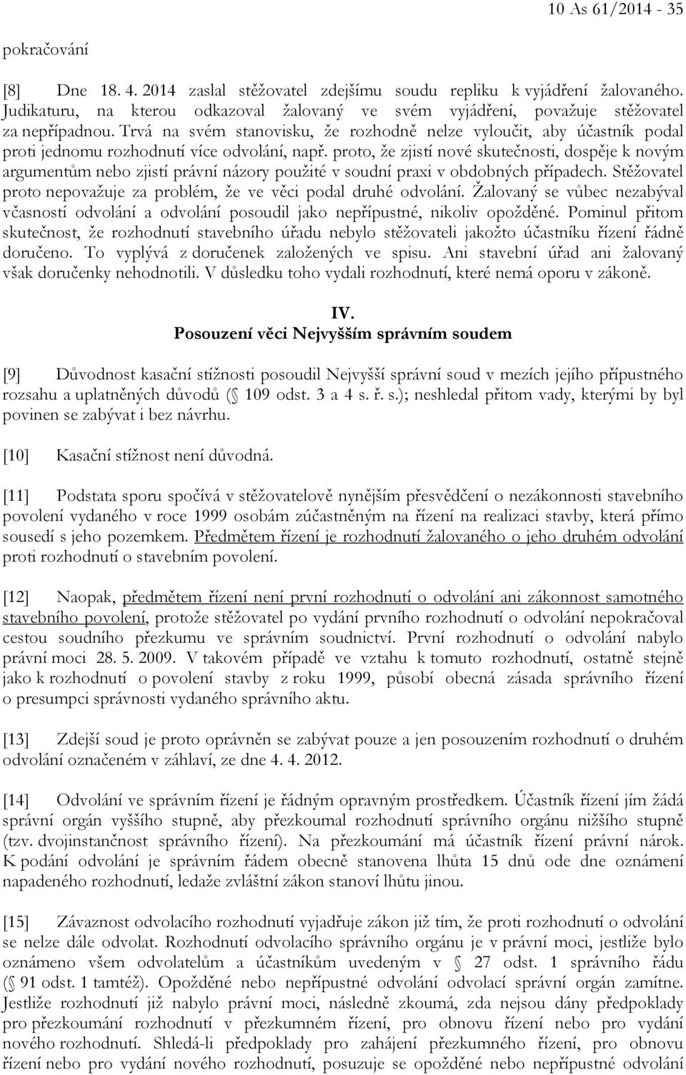 Trvá na svém stanovisku, že rozhodně nelze vyloučit, aby účastník podal proti jednomu rozhodnutí více odvolání, např.