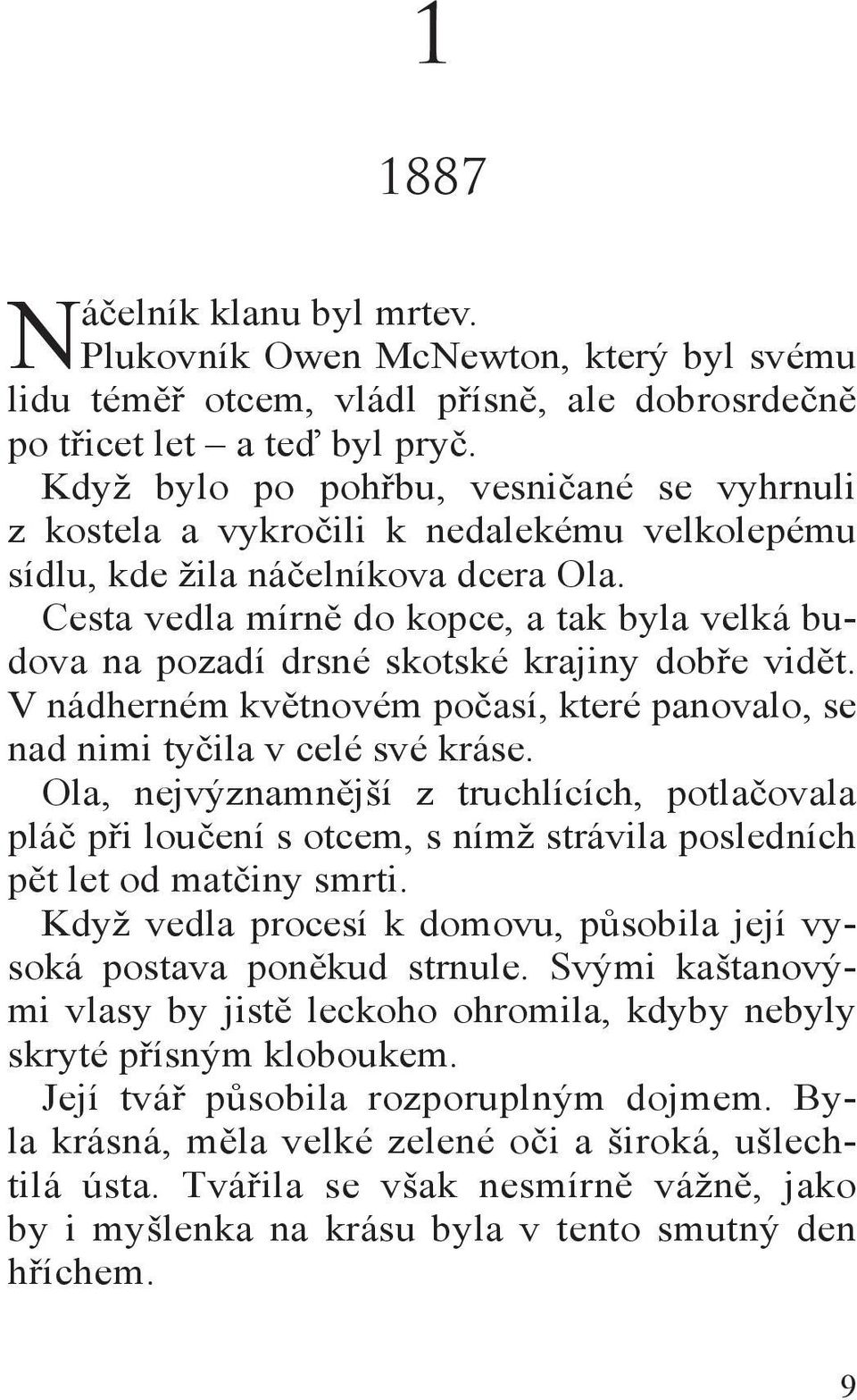 Cesta vedla mírně do kopce, a tak byla velká budova na pozadí drsné skotské krajiny dobře vidět. V nádherném květnovém počasí, které panovalo, se nad nimi tyčila v celé své kráse.