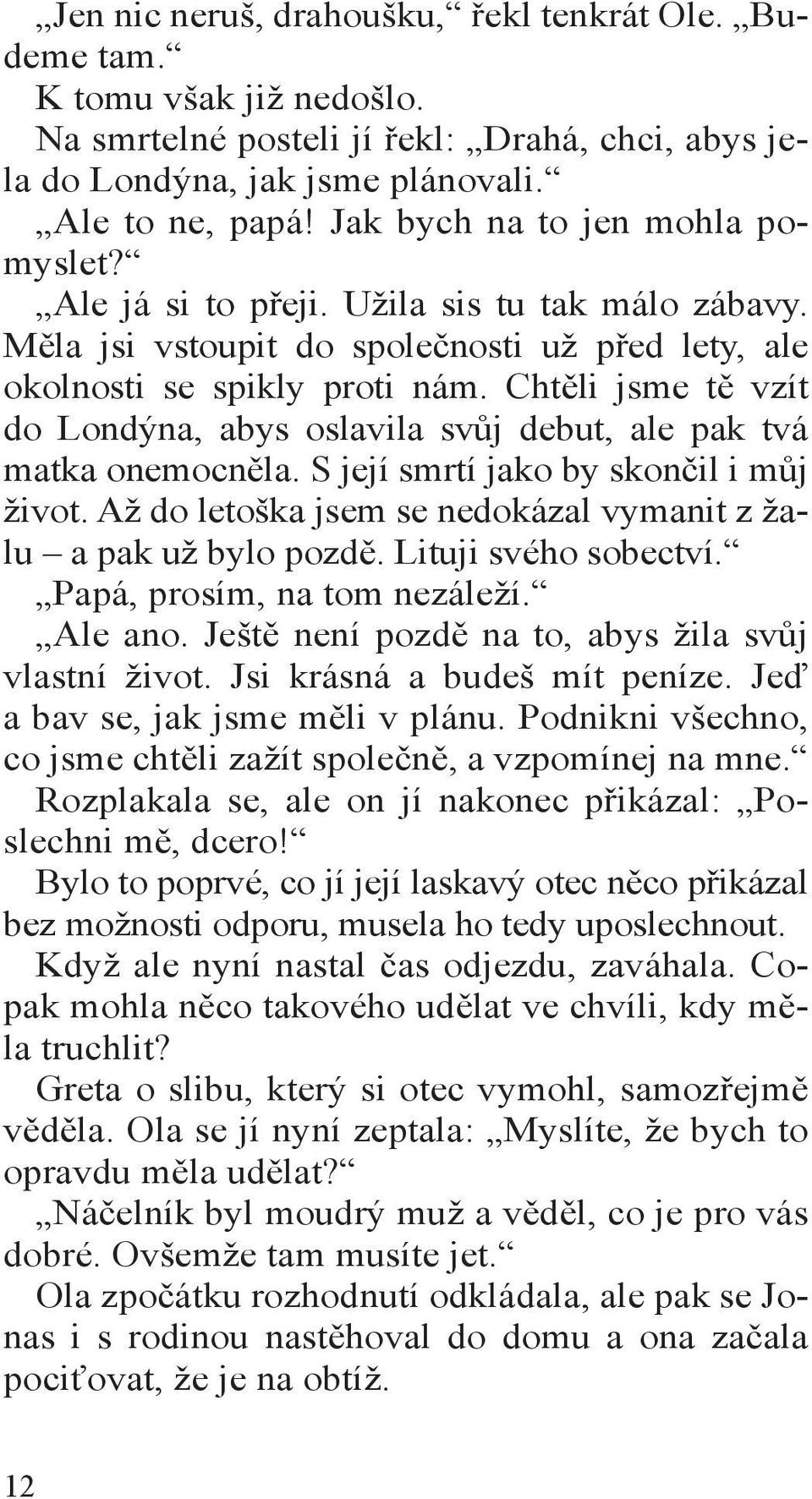 Chtěli jsme tě vzít do Londýna, abys oslavila svůj debut, ale pak tvá matka onemocněla. S její smrtí jako by skončil i můj život. Až do letoška jsem se nedokázal vymanit z žalu a pak už bylo pozdě.